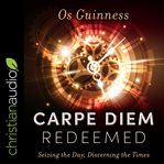 Carpe diem redeemed : seizing the day, discerning the times cover image