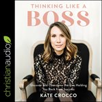 Thinking like a boss. Uncover and Overcome The Lies Holding You Back From Success cover image