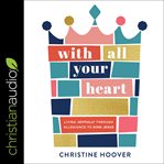 With all your heart : living joyfully through allegiance to King Jesus cover image