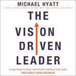 The vision-driven leader. 10 Questions to Focus Your Efforts, Energize Your Team, and Scale Your Business cover image