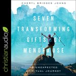 Seven transforming gifts of menopause. An Unexpected Spiritual Journey cover image