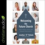 Welcoming the future church. How to Reach, Teach, and Engage Young Adults cover image