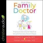 Ask the family doctor : practical answers for medical situations every parent faces cover image