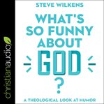 What's so funny about God? : a theological look at humor cover image
