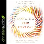 Longing for revival : from holy discontent to breakthrough faith cover image