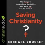 Saving christianity?. The Danger in Undermining Our Faith - and What You Can Do about It cover image