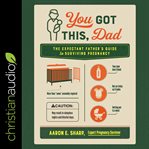 You got this, dad : the expectant father's guide to surviving pregnancy cover image