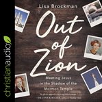 Out of zion : meeting Jesus in the shadow of the mormon temple cover image
