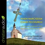 When narcissism comes to church. Healing Your Community From Emotional and Spiritual Abuse cover image