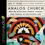Analog church : why we need real people, places, and things in the digital age cover image