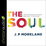 The soul : how we know it's real and why it matters cover image