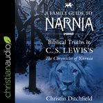 A family guide to narnia. Biblical Truths in C.S. Lewis's The Chronicles of Narnia cover image
