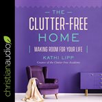 The clutter-free home : making room for your life cover image