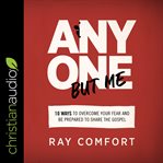 Anyone but me : 10 ways to overcome your fear and be prepared to share the gospel cover image