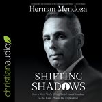 Shifting shadows : how a New York drug lord found freedom in the last place he expected cover image