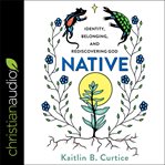 Native : identity, belonging and rediscovering god cover image
