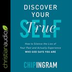 Discover your true self. How to Silence the Lies of Your Past and Actually Experience Who God Says You Are cover image
