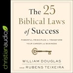 The 25 biblical laws of success. Powerful Principles to Transform Your Career and Business cover image