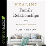Healing family relationships. A Guide to Peace and Reconciliation cover image
