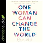 One woman can change the world. Reclaiming Your God-Designed Influence and Impact Right Where You Are cover image