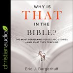 Why is that in the bible? : the most perplexing verses and stories-and what they teach us cover image