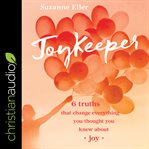 Joykeeper. 6 Truths That Change Everything You Thought You Knew about Joy cover image