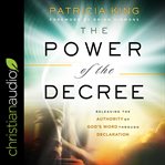 The power of the decree : releasing the authority of god's word through declaration cover image