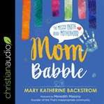 Mom babble. The Messy Truth About Motherhood cover image
