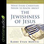 What every christian needs to know about the jewishness of jesus. A New Way of Seeing the Most Influential Rabbi in History cover image