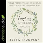 Laughing at the days to come. Facing Present Trials and Future Uncertainties with Gospel Hope cover image