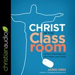 Christ in the classroom. Lesson Planning for the Heart and Mind cover image