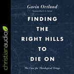 Finding the right hills to die on. The Case for Theological Triage cover image