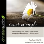 Never enough. Confronting Lies About Appearance and Achievement with Gospel Hope cover image