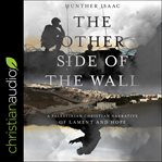 The other side of the wall : a palestinian christian narrative of lament and hope cover image