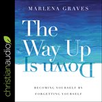 The way up is down : becoming yourself by forgetting yourself cover image