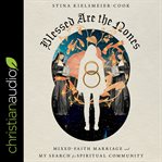 Blessed are the nones : mixed-faith marriage and my search for spiritual community cover image