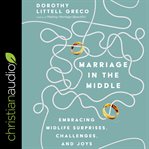 Marriage in the middle : embracing midlife surprises, challenges, and joys cover image