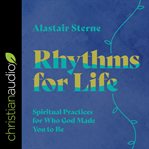 Rhythms for life : spiritual practices for who god made you to be cover image