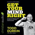 Get your mind right : 10 keys to unlock your potential and ignite your success cover image