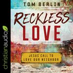 Reckless love : Jesus' call to love our neighbor cover image