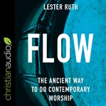 Flow : the ancient way to do contemporary worship cover image