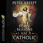 Forty reasons i am a catholic cover image