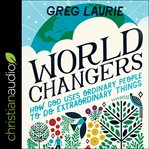 World changers : how god uses ordinary people to do extraordinary things cover image