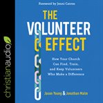 The volunteer effect : how your church can find, train, and keep volunteers who make a difference cover image