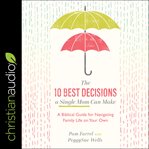 The 10 best decisions a single mom can make. A Biblical Guide for Navigating Family Life on Your Own cover image