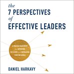 The 7 perspectives of effective leaders : a proven framework for improving decisions and increasing your influence cover image