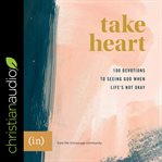 Take heart : 100 devotions to seeing god when life's not okay cover image