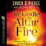Rekindle the altar fire. Making a Place for God's Presence cover image