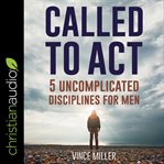 Called to act : 5 uncomplicated disciplines for men cover image