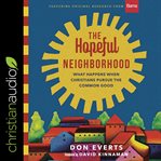 The hopeful neighborhood : what happens when christians pursue the common good cover image